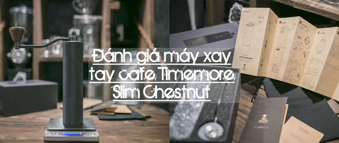 Đánh giá Timemore Slim Chestnut Chiếc máy xay tay cà phê tuyệt vời cho ai yêu thích cà phê tươi