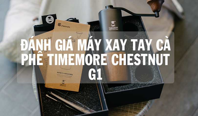Đánh giá máy xay tay cà phê Timemore Chestnut G1